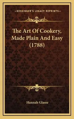 Umění kuchařské, prosté a snadné (1788) - The Art Of Cookery, Made Plain And Easy (1788)