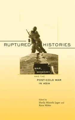 Roztržené dějiny: Válka, paměť a asijské dějiny po skončení studené války - Ruptured Histories: War, Memory, and the Post-Cold War in Asia