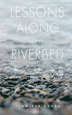 Lekce podél koryta řeky: 31 stop víry - Lessons Along The Riverbed: 31 Footprints of Faith