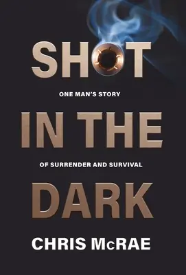 Výstřel do tmy: Příběh jednoho muže o kapitulaci a přežití - Shot in the Dark: One Man's Story of Surrender and Survival