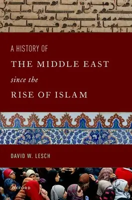 Dějiny Blízkého východu od nástupu islámu: Od proroka Mohameda po 21. století - A History of the Middle East Since the Rise of Islam: From the Prophet Muhammad to the 21st Century