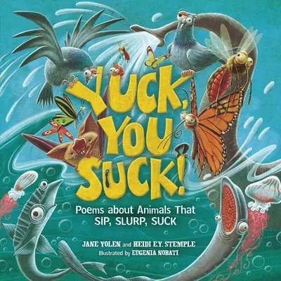 Fuj, ty jsi na nic!: Básně o zvířatech, která srkají, chlemtají a cucají. - Yuck, You Suck!: Poems about Animals That Sip, Slurp, Suck
