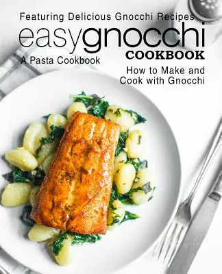 Snadná kuchařka noků: Snadná kuchařka těstovin: lahodné recepty na gnocchi: jak připravit a uvařit gnocchi (2. vydání) - Easy Gnocchi Cookbook: A Pasta Cookbook; Featuring Delicious Gnocchi Recipes; How to Make and Cook with Gnocchi (2nd Edition)