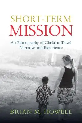 Krátkodobá mise: Etnografie křesťanského cestovního vyprávění a zkušeností - Short-Term Mission: An Ethnography of Christian Travel Narrative and Experience