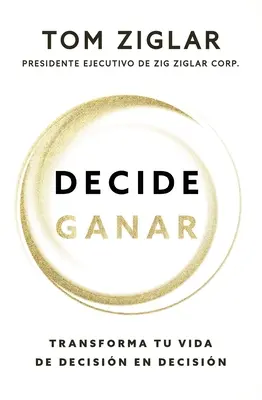 Rozhodněte se Ganar: Transforma Tu Vida de Decisin En Decisin (Přeměňte svůj život z rozhodování na rozhodování) - Decide Ganar: Transforma Tu Vida de Decisin En Decisin