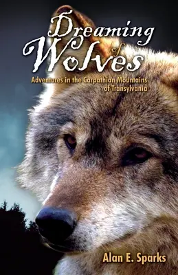 Snění o vlcích: Dobrodružství v sedmihradských Karpatech - Dreaming of Wolves: Adventures in the Carpathian Mountains of Transylvania