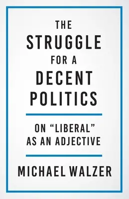 Boj o slušnou politiku: O liberálním jako adjektivu - The Struggle for a Decent Politics: On Liberal as an Adjective