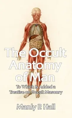 Okultní anatomie člověka: Pojednání o okultním zednářství Hardcover - Occult Anatomy of Man: To Which Is Added a Treatise on Occult Masonry Hardcover