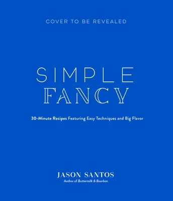 Jednoduchá fantazie: Recepty šéfkuchaře s velkou chutí pro snadné vaření na každý večer - Simple Fancy: A Chef's Big-Flavor Recipes for Easy Weeknight Cooking