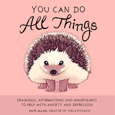 You Can Do All Things: Kresby, afirmace a mindfulness, které pomáhají při úzkosti a depresi (knižní dárek pro ženy) - You Can Do All Things: Drawings, Affirmations and Mindfulness to Help with Anxiety and Depression (Book Gift for Women)