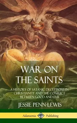 Válka se svatými: působení Ducha svatého: Dějiny satanských podvodů v křesťanství a konflikt mezi dobrem a zlem (Hardcover) - War on the Saints: A History of Satanic Deceptions in Christianity and the Conflict Between Good and Evil (Hardcover)