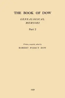 The Book of Dow - Part 2: Genealogické paměti potomků Henryho Dow 1637, Thomase Dow 1639 a dalších tohoto jména, přistěhovalců do Ameri - The Book of Dow - Part 2: Genealogical Memoirs of the Descendants of Henry Dow 1637, Thomas Dow 1639 and others of the name, immigrants to Ameri