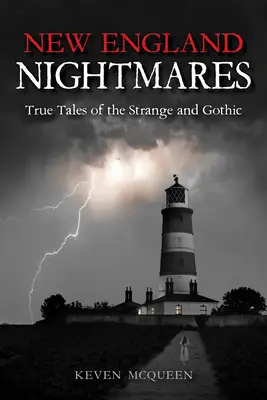 Noční můry z Nové Anglie: Pravdivé příběhy o podivných a gotických událostech v západní Anglii. - New England Nightmares: True Tales of the Strange and Gothic