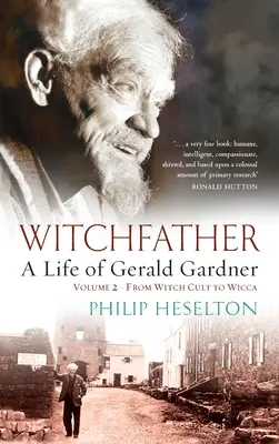 Čarodějnický otec - Život Geralda Gardnera 2. díl. Od kultu čarodějnic k wicce - Witchfather - A Life of Gerald Gardner Vol2. From Witch Cult to Wicca