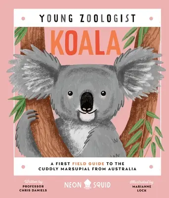 Koala (Mladý zoolog): První terénní průvodce plyšovým vačnatcem z Austrálie - Koala (Young Zoologist): A First Field Guide to the Cuddly Marsupial from Australia