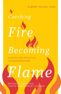 Catching Fire, Becoming Flame -- 10th Anniversary Edition: Průvodce duchovní proměnou, 10. vydání - Catching Fire, Becoming Flame -- 10th Anniversary Edition: A Guide for Spiritual Transformation