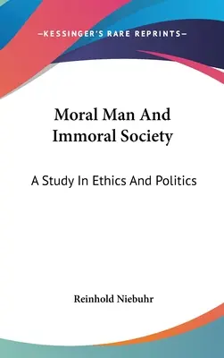 Morální člověk a nemorální společnost: Morální morálka: studie o etice a politice - Moral Man And Immoral Society: A Study In Ethics And Politics
