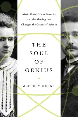Duše génia: Marie Curie, Albert Einstein a setkání, které změnilo směr vědy - The Soul of Genius: Marie Curie, Albert Einstein, and the Meeting That Changed the Course of Science