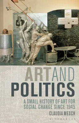 Umění a politika: Malé dějiny umění pro sociální změny od roku 1945 - Art and Politics: A Small History of Art for Social Change Since 1945