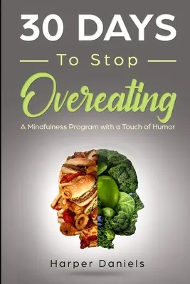 30 dní, jak se přestat přejídat: Program všímavosti s nádechem humoru - 30 Days to Stop Overeating: A Mindfulness Program with a Touch of Humor