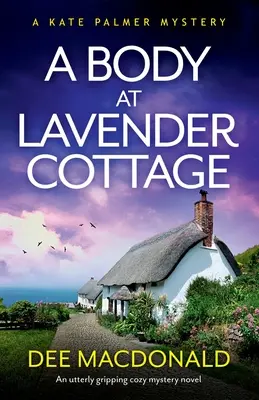 Tělo v levandulové chalupě: Naprosto napínavý detektivní román s tajemnou záhadou - A Body at Lavender Cottage: An utterly gripping cozy mystery novel