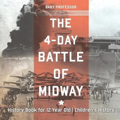 Čtyřdenní bitva o Midway - dějepisná kniha pro dvanáctileté děti Dějepisná kniha pro děti - The 4-Day Battle of Midway - History Book for 12 Year Old Children's History
