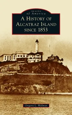 Historie ostrova Alcatraz od roku 1853 - History of Alcatraz Island Since 1853