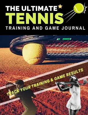 The Ultimate Tennis Training and Game Journal: Tenisový zápisník: Zaznamenávejte a sledujte svůj trénink a výkon v sezóně: Ideální pro děti a dospívající: 8,5 x 11 palců - The Ultimate Tennis Training and Game Journal: Record and Track Your Training Game and Season Performance: Perfect for Kids and Teen's: 8.5 x 11-inch