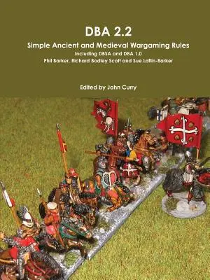 DBA 2.2 Jednoduchá pravidla pro starověké a středověké válečné hry včetně Dbsa a DBA 1.0 - DBA 2.2 Simple Ancient and Medieval Wargaming Rules Including Dbsa and DBA 1.0