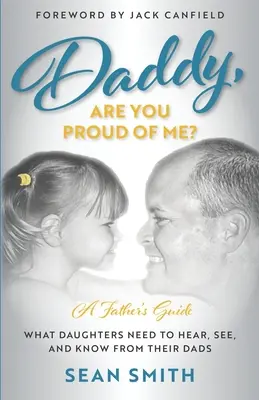 Tati, jsi na mě pyšný?: Co dcery potřebují slyšet, vidět a vědět od svých tatínků? - Daddy, Are You Proud of Me?: What Daughters Need to Hear, See, and Know From Their Dads