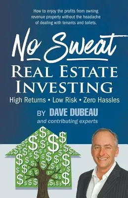 Investování do nemovitostí bez potu: Vysoké výnosy - nízké riziko - nulové potíže - No Sweat Real Estate Investing: High Returns - Low Risk - Zero Hassles