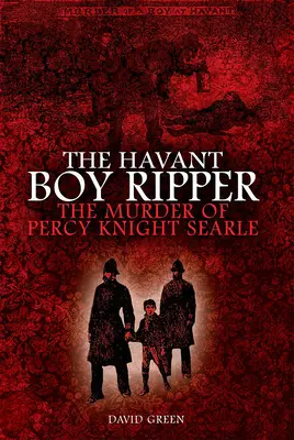 Rozparovač z Havantu: Vražda Percyho rytíře Searla - The Havant Boy Ripper: The Murder of Percy Knight Searle
