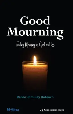 Dobrý žal. Hledání smyslu v zármutku a ztrátě: Hledání smyslu v zármutku a ztrátě - Good Mourning. Finding Meaning in Grief and Loss: Finding Meaning in Grief and Loss