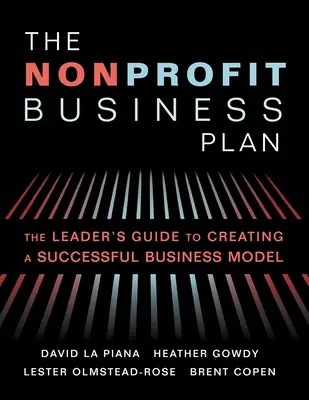 Neziskový podnikatelský plán: Průvodce vedoucího pracovníka pro vytvoření úspěšného podnikatelského modelu (The Nonprofit Business Plan: A Leader's Guide to Creating a Successful Business Model) - The Nonprofit Business Plan: A Leader's Guide to Creating a Successful Business Model