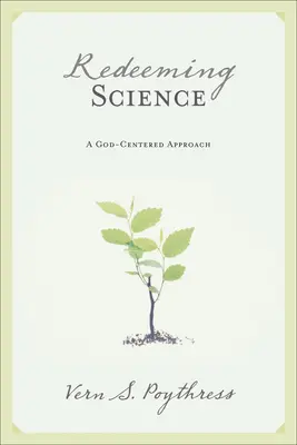 Vykoupení vědy: Přístup zaměřený na Boha - Redeeming Science: A God-Centered Approach