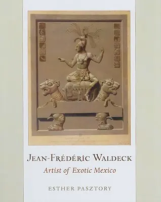 Jean-Frederic Waldeck: Frédéric Waldecker: Umělec exotického Mexika - Jean-Frederic Waldeck: Artist of Exotic Mexico