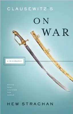 Clausewitz's on War: A Biography (Clausewitz o válce: životopis) - Clausewitz's on War: A Biography