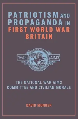 Patriotismus a propaganda v Británii za první světové války: Národní výbor pro válečné cíle a morálka civilního obyvatelstva - Patriotism and Propaganda in First World War Britain: The National War Aims Committee and Civilian Morale