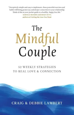 The Mindful Couple: Týdenní strategie pro opravdovou lásku a propojení: 52 týdenních strategií pro opravdovou lásku a propojení - The Mindful Couple: 52 Weekly Strategies To Real Love and Connection