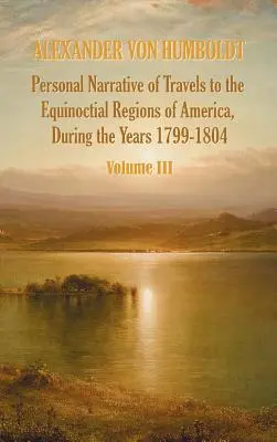 Osobní vyprávění o cestách do rovníkových oblastí Ameriky v letech 1799-1804 - 3. díl - Personal Narrative of Travels to the Equinoctial Regions of America, During the Year 1799-1804 - Volume 3