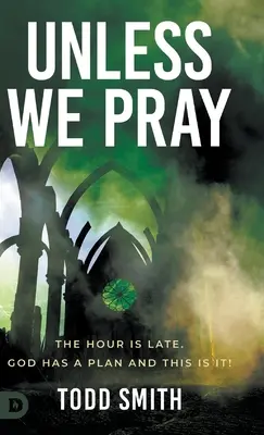 Pokud se nemodlíme: Hodina je pozdní. Bůh má plán a tohle je on! - Unless We Pray: The Hour is Late. God has a Plan and This is It!