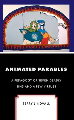 Animovaná podobenství: Pedagogika sedmi smrtelných hříchů a několika ctností - Animated Parables: A Pedagogy of Seven Deadly Sins and a Few Virtues