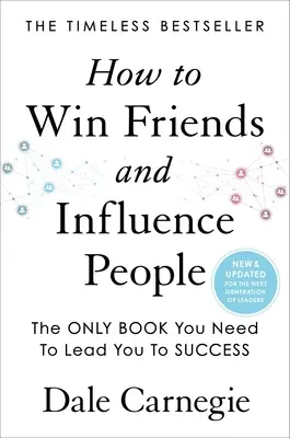 Jak získávat přátele a působit na lidi: Jak získat přízeň lidí a ovlivnit je: Aktualizováno pro novou generaci lídrů - How to Win Friends and Influence People: Updated for the Next Generation of Leaders