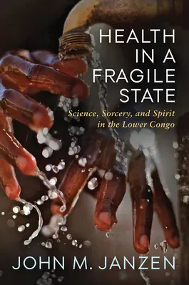 Zdraví v křehkém státě: Věda, čarodějnictví a duch v Dolním Kongu - Health in a Fragile State: Science, Sorcery, and Spirit in the Lower Congo