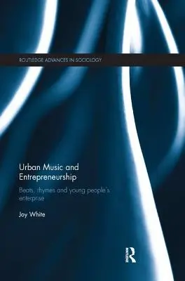 Městská hudba a podnikání: Podnikání mladých lidí v městských komunitách: Beaty, rýmy a podnikání mladých lidí - Urban Music and Entrepreneurship: Beats, Rhymes and Young People's Enterprise