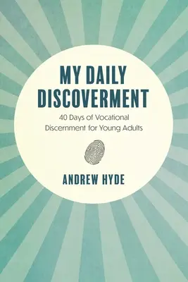 Můj každodenní objev: 40 dní rozlišování povolání pro mladé dospělé: Objevování: 40 dní rozlišování povolání pro mladé dospělé - My Daily Discoverment: 40 Days of Vocational Discernment for Young Adults