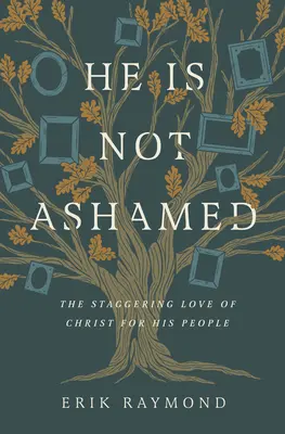 On se nestydí: Ohromující Kristova láska k jeho lidu. - He Is Not Ashamed: The Staggering Love of Christ for His People