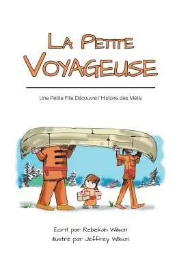 La Petite Voyageuse: Une Petite Fille Dcouvre l'Histoire des Mtis (Drobná holčička objevuje historii Mtis) - La Petite Voyageuse: Une Petite Fille Dcouvre l'Histoire des Mtis