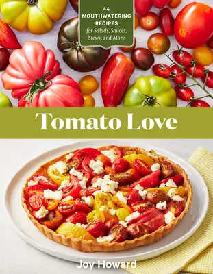 Tomato Love: 44 lahodných receptů na saláty, omáčky, dušená jídla a mnoho dalšího - Tomato Love: 44 Mouthwatering Recipes for Salads, Sauces, Stews, and More