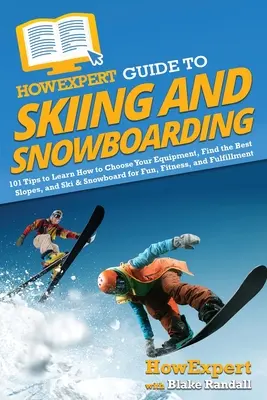 JakExpertův průvodce lyžováním a snowboardingem: Jak si vybrat vybavení, najít nejlepší sjezdovky a lyžovat a jezdit na snowboardu pro zábavu, kondici i zábavu? - HowExpert Guide to Skiing and Snowboarding: 101 Tips to Learn How to Choose Your Equipment, Find the Best Slopes, and Ski & Snowboard for Fun, Fitness